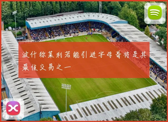 波什称莱利若能引进字母哥将是其最佳交易之一