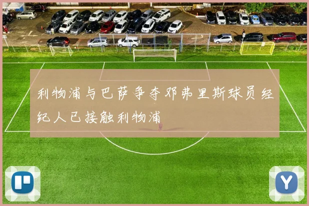 利物浦与巴萨争夺邓弗里斯球员经纪人已接触利物浦